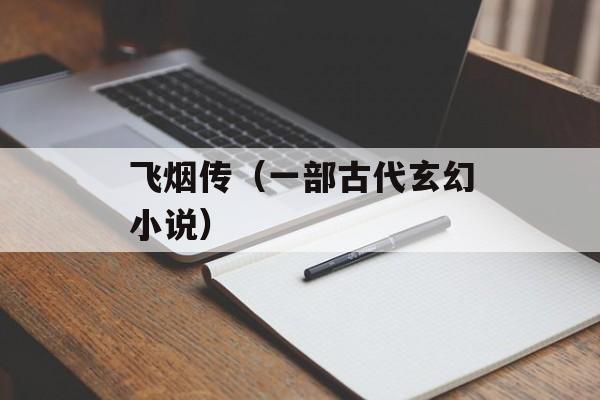 飞烟传（一部古代玄幻小说）-第1张图片-