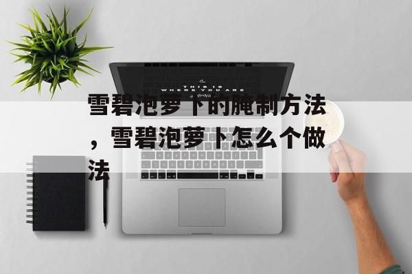 雪碧泡萝卜的腌制方法，雪碧泡萝卜怎么个做法-第1张图片-