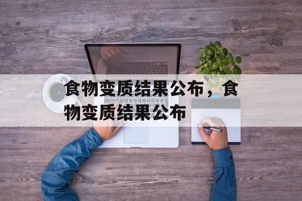 食物变质结果公布，食物变质结果公布-第1张图片-