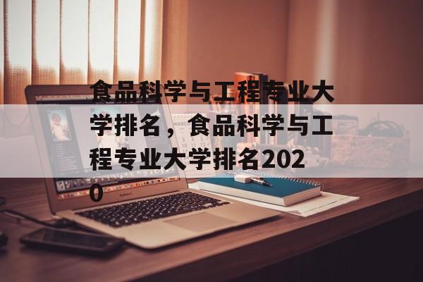 食品科学与工程专业大学排名，食品科学与工程专业大学排名2020-第1张图片-