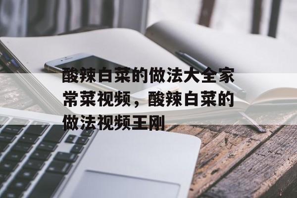 酸辣白菜的做法大全家常菜视频，酸辣白菜的做法视频王刚-第1张图片-