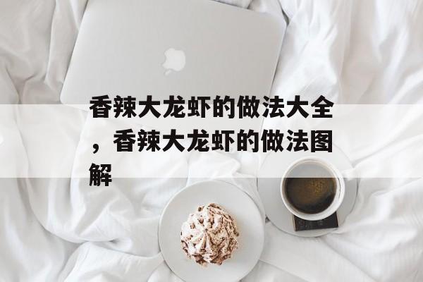 香辣大龙虾的做法大全，香辣大龙虾的做法图解-第1张图片-