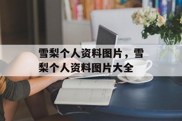 雪梨个人资料图片，雪梨个人资料图片大全-第1张图片-