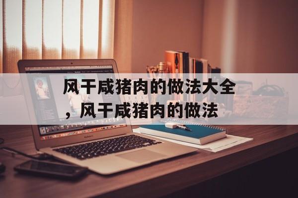 风干咸猪肉的做法大全，风干咸猪肉的做法-第1张图片-