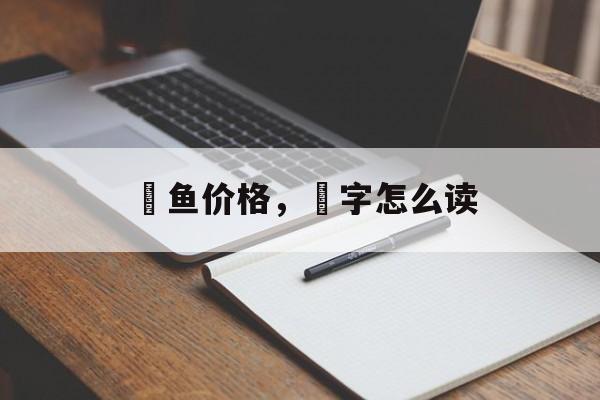 鱤鱼价格，鱤字怎么读-第1张图片-