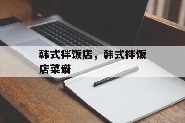 韩式拌饭店，韩式拌饭店菜谱-第1张图片-