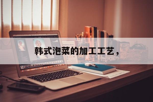 韩式泡菜的加工工艺，-第1张图片-