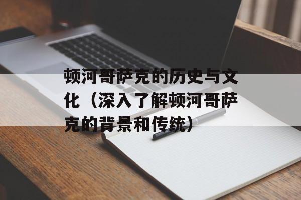 顿河哥萨克的历史与文化（深入了解顿河哥萨克的背景和传统）-第1张图片-