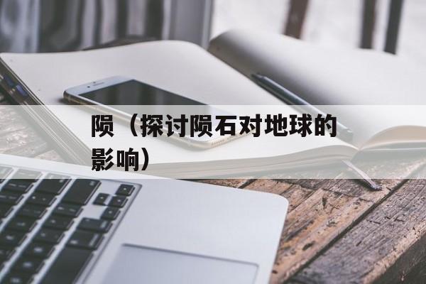 陨（探讨陨石对地球的影响）-第1张图片-