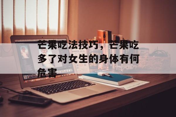 芒果吃法技巧，芒果吃多了对女生的身体有何危害-第1张图片-