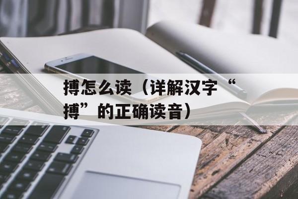 搏怎么读（详解汉字“搏”的正确读音）-第1张图片-