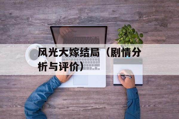 风光大嫁结局（剧情分析与评价）-第1张图片-