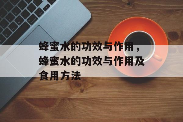 蜂蜜水的功效与作用，蜂蜜水的功效与作用及食用方法-第1张图片-
