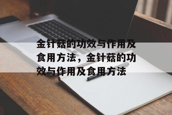 金针菇的功效与作用及食用方法，金针菇的功效与作用及食用方法-第1张图片-
