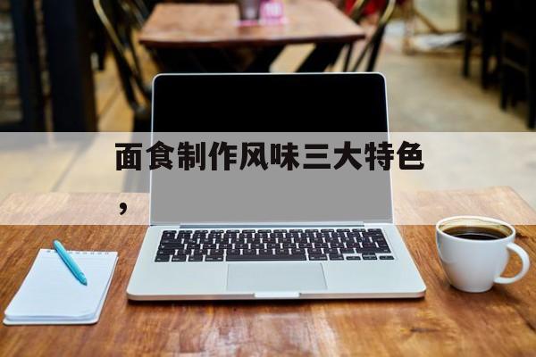 面食制作风味三大特色，-第1张图片-