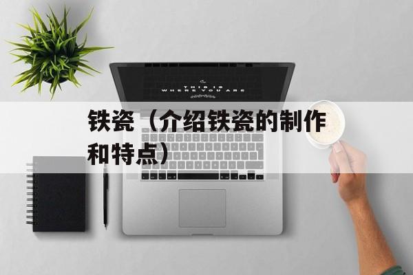铁瓷（介绍铁瓷的制作和特点）-第1张图片-