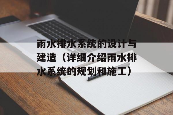 雨水排水系统的设计与建造（详细介绍雨水排水系统的规划和施工）-第1张图片-