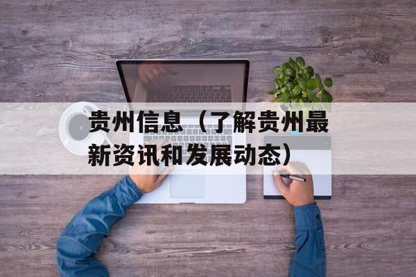 贵州信息（了解贵州最新资讯和发展动态）-第1张图片-