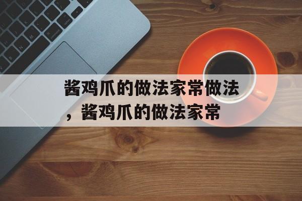 酱鸡爪的做法家常做法，酱鸡爪的做法家常-第1张图片-