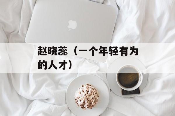 赵晓蕊（一个年轻有为的人才）-第1张图片-