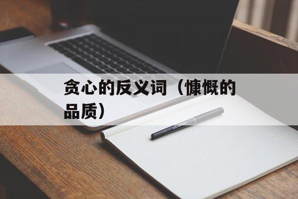 贪心的反义词（慷慨的品质）-第1张图片-
