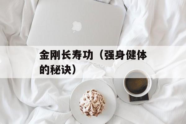 金刚长寿功（强身健体的秘诀）-第1张图片-