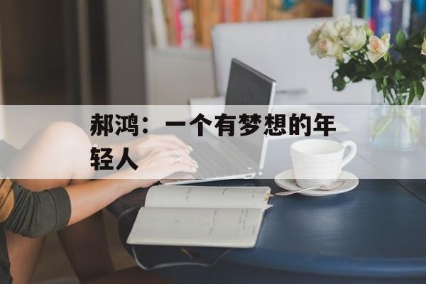 郝鸿：一个有梦想的年轻人-第1张图片-