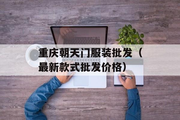 重庆朝天门服装批发（最新款式批发价格）-第1张图片-