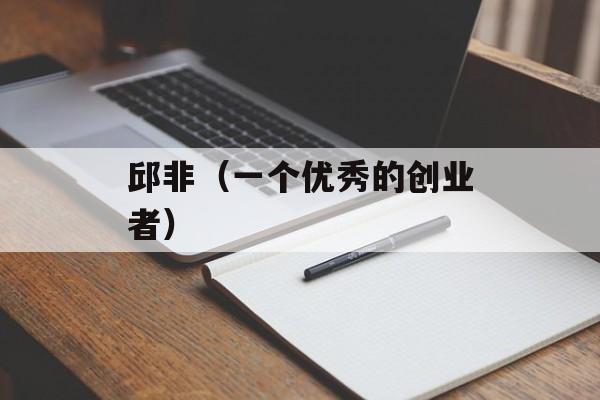 邱非（一个优秀的创业者）-第1张图片-