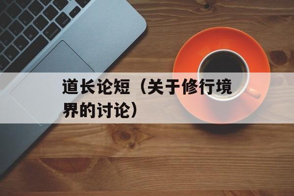 道长论短（关于修行境界的讨论）-第1张图片-