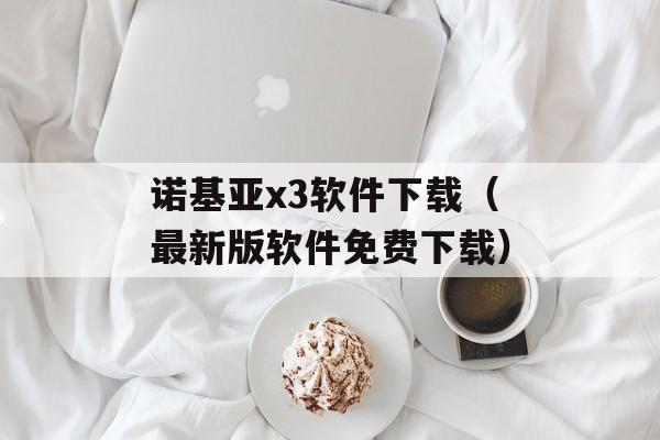 诺基亚x3软件下载（最新版软件免费下载）-第1张图片-