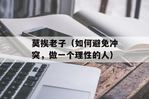 莫挨老子（如何避免冲突，做一个理性的人）-第1张图片-