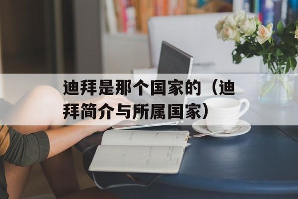 迪拜是那个国家的（迪拜简介与所属国家）-第1张图片-