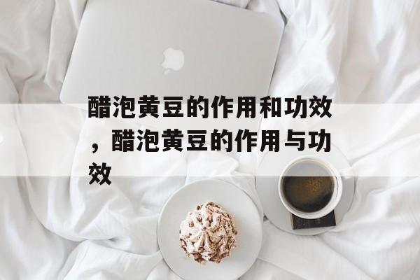 醋泡黄豆的作用和功效，醋泡黄豆的作用与功效-第1张图片-