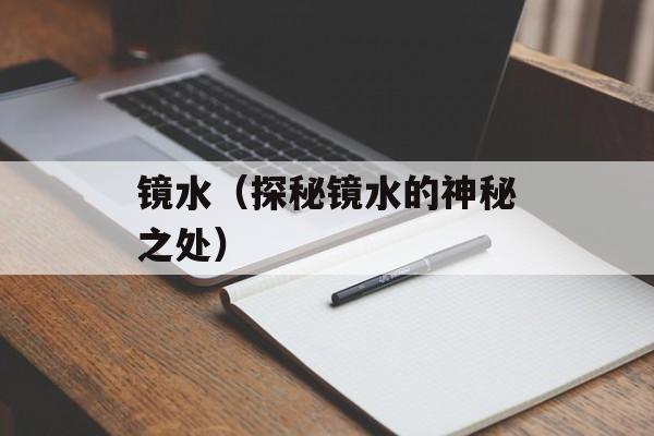 镜水（探秘镜水的神秘之处）-第1张图片-