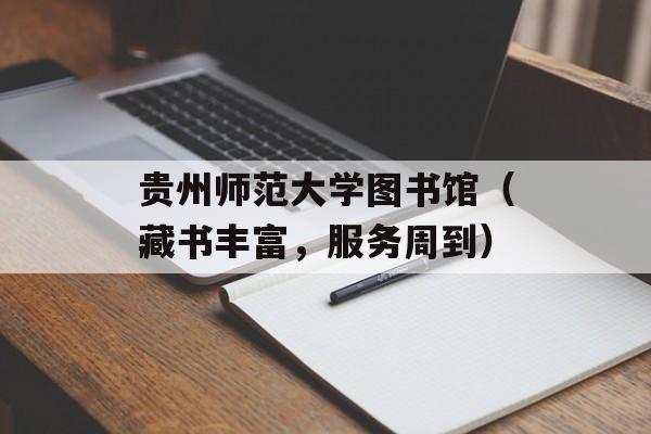 贵州师范大学图书馆（藏书丰富，服务周到）-第1张图片-