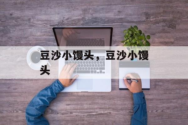 豆沙小馒头，豆沙小馒头-第1张图片-