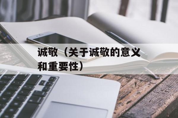 诚敬（关于诚敬的意义和重要性）-第1张图片-