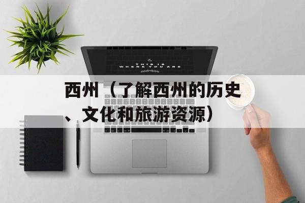 西州（了解西州的历史、文化和旅游资源）-第1张图片-