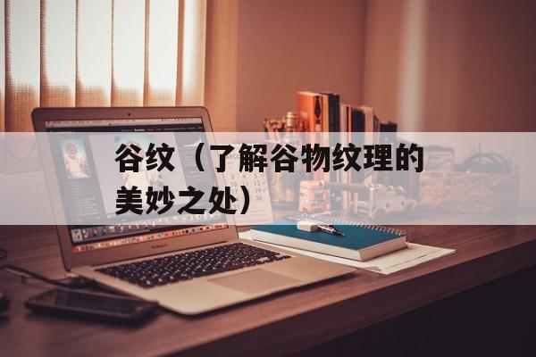 谷纹（了解谷物纹理的美妙之处）-第1张图片-