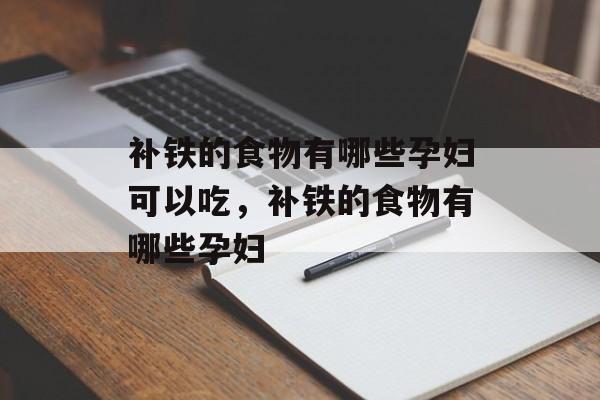 补铁的食物有哪些孕妇可以吃，补铁的食物有哪些孕妇-第1张图片-