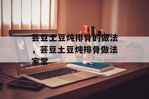 芸豆土豆炖排骨的做法，芸豆土豆炖排骨做法家常-第1张图片-