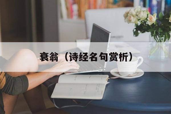 衰翁（诗经名句赏析）-第1张图片-