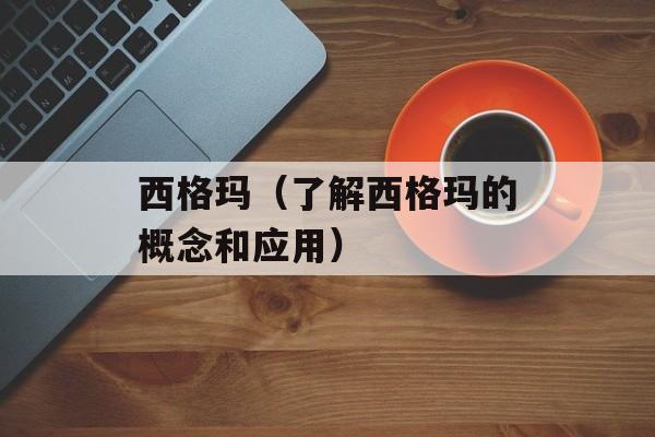 西格玛（了解西格玛的概念和应用）-第1张图片-