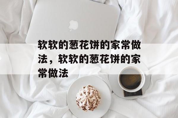 软软的葱花饼的家常做法，软软的葱花饼的家常做法-第1张图片-