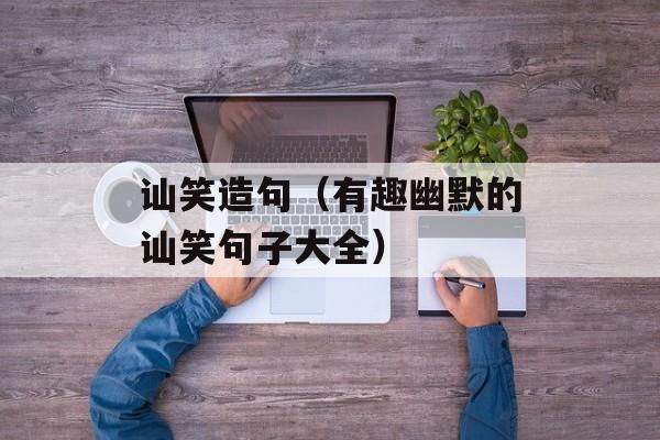 讪笑造句（有趣幽默的讪笑句子大全）-第1张图片-