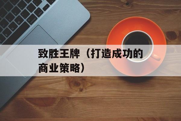 致胜王牌（打造成功的商业策略）-第1张图片-