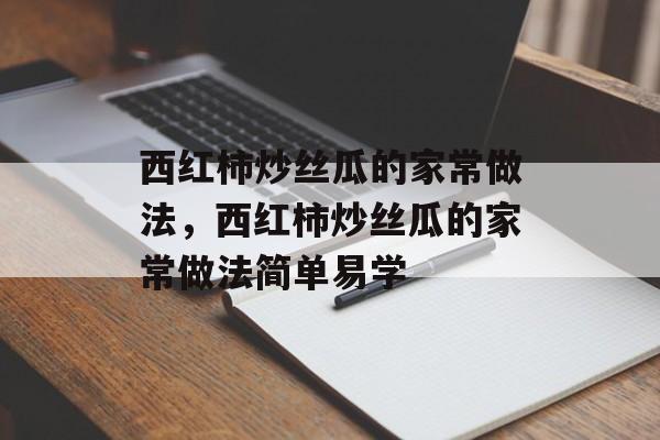 西红柿炒丝瓜的家常做法，西红柿炒丝瓜的家常做法简单易学-第1张图片-