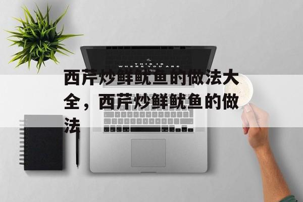 西芹炒鲜鱿鱼的做法大全，西芹炒鲜鱿鱼的做法-第1张图片-