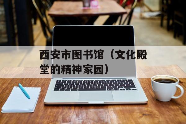 西安市图书馆（文化殿堂的精神家园）-第1张图片-